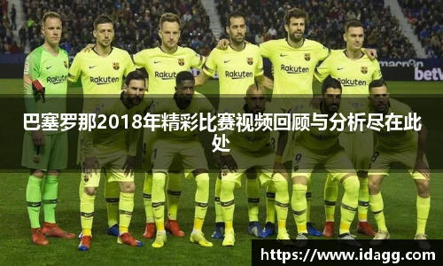 巴塞罗那2018年精彩比赛视频回顾与分析尽在此处