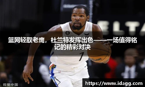 篮网轻取老鹰，杜兰特发挥出色——一场值得铭记的精彩对决