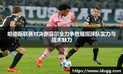哈德斯联赛对决谢菲尔全力争胜展现球队实力与战术魅力
