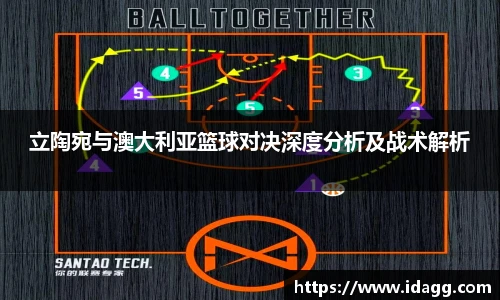 立陶宛与澳大利亚篮球对决深度分析及战术解析