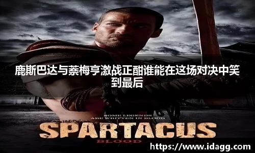 鹿斯巴达与萘梅亨激战正酣谁能在这场对决中笑到最后
